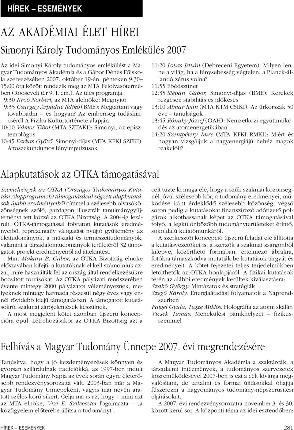 Azülés programja: 9:30 Kroó Norbert, azmta alelnöke: Megnyitó 9:35 Csurgay Árpádné Ildikó (BME): Megtartani vagy továbbadni és hogyan?