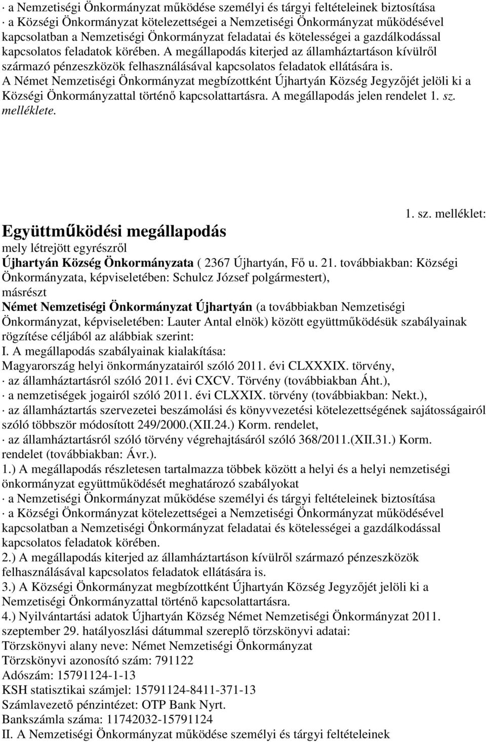 A megállapodás kiterjed az államháztartáson kívülről származó pénzeszközök felhasználásával kapcsolatos feladatok ellátására is.