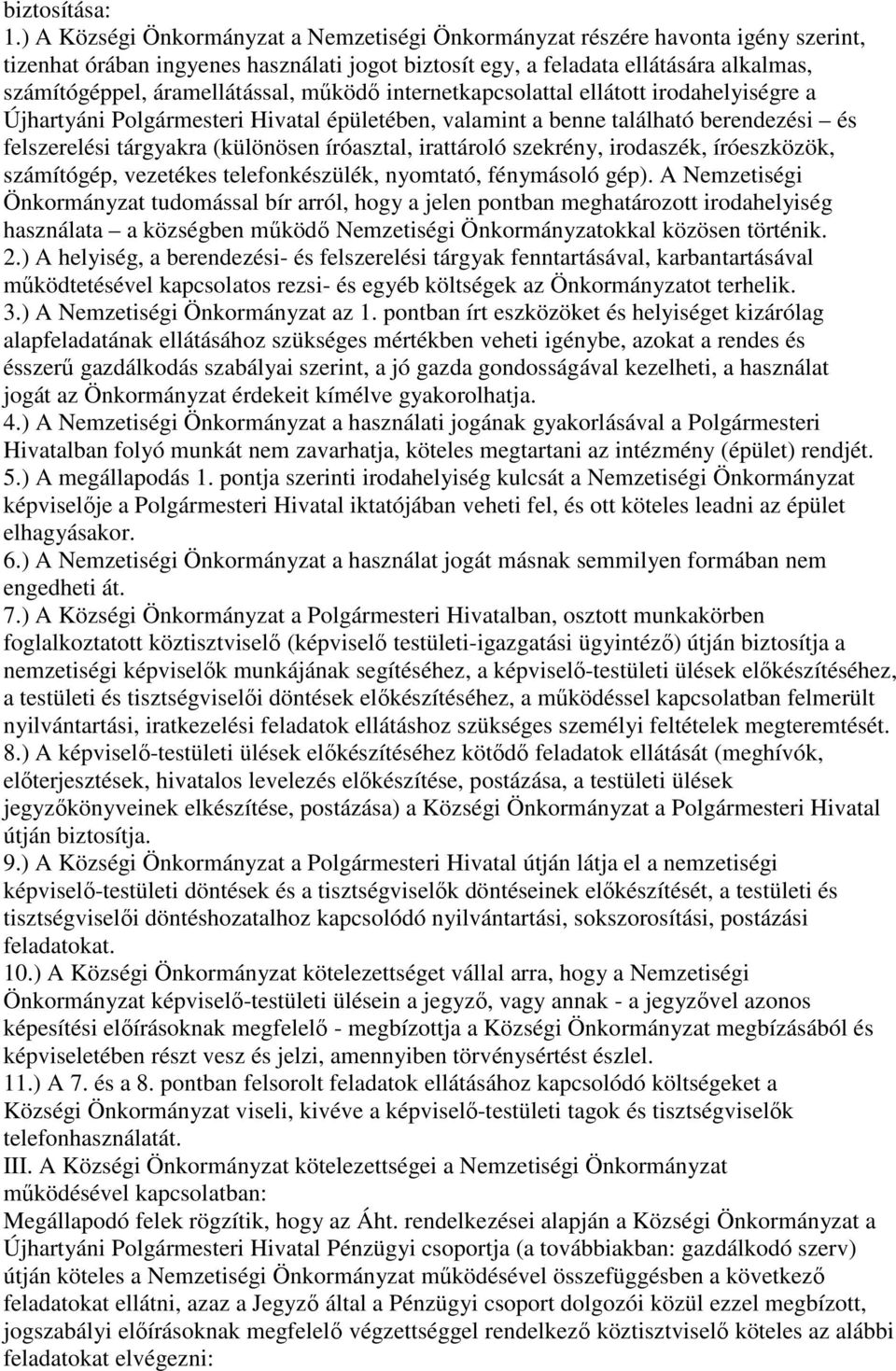 áramellátással, működő internetkapcsolattal ellátott irodahelyiségre a Újhartyáni Polgármesteri Hivatal épületében, valamint a benne található berendezési és felszerelési tárgyakra (különösen