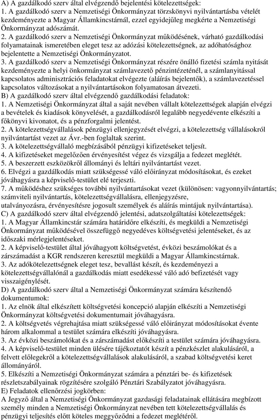 A gazdálkodó szerv a Nemzetiségi Önkormányzat működésének, várható gazdálkodási folyamatainak ismeretében eleget tesz az adózási kötelezettségnek, az adóhatósághoz bejelentette a Nemzetiségi