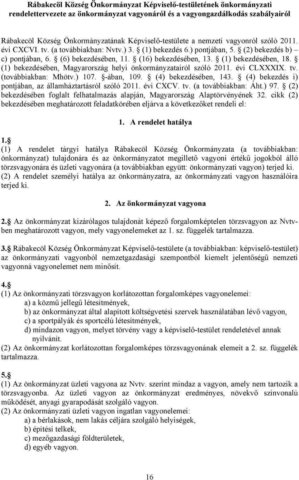 (16) bekezdésében, 13. (1) bekezdésében, 18. (1) bekezdésében, Magyarország helyi önkormányzatairól szóló 2011. évi CLXXXIX. tv. (továbbiakban: Mhötv.) 107. -ában, 109. (4) bekezdésében, 143.