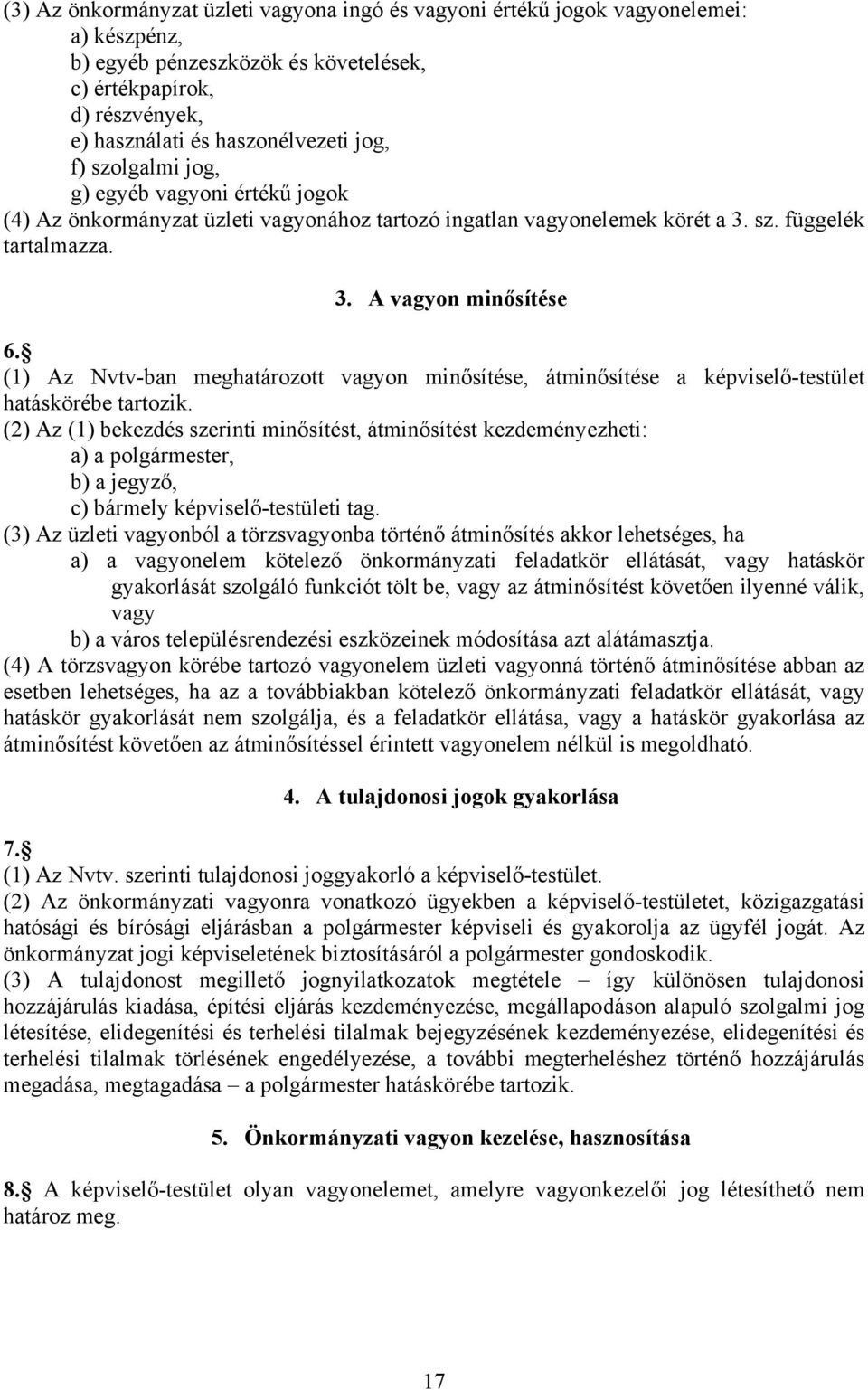 (1) Az Nvtv-ban meghatározott vagyon minősítése, átminősítése a képviselő-testület hatáskörébe tartozik.