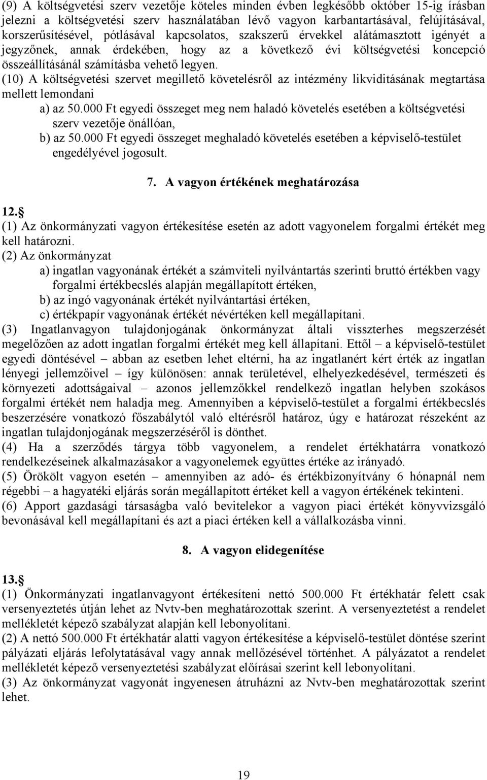 (10) A költségvetési szervet megillető követelésről az intézmény likviditásának megtartása mellett lemondani a) az 50.