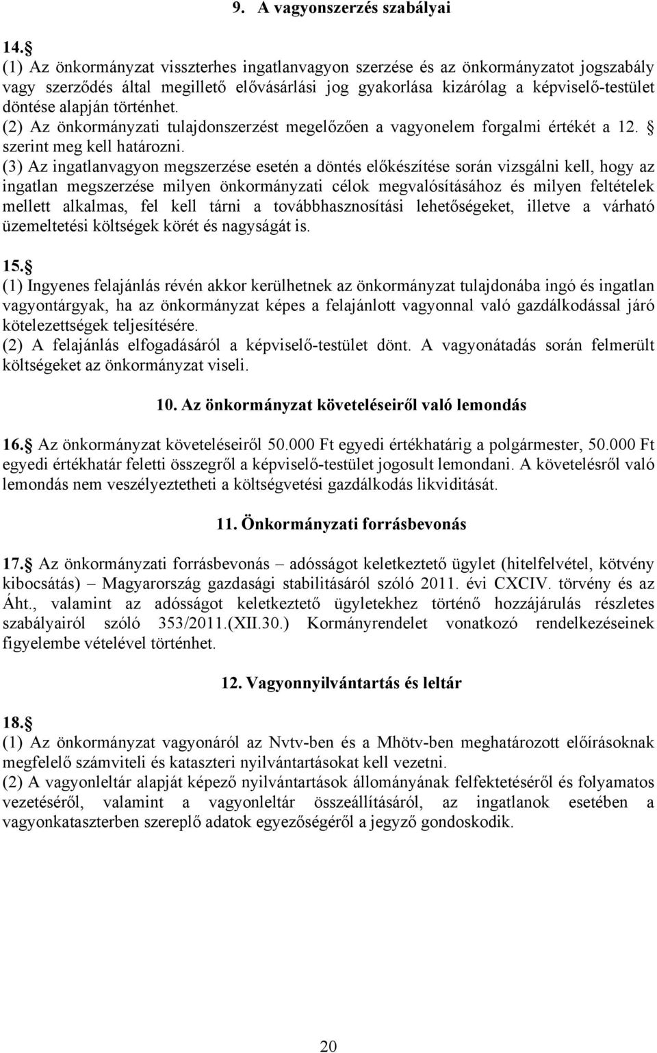 történhet. (2) Az önkormányzati tulajdonszerzést megelőzően a vagyonelem forgalmi értékét a 12. szerint meg kell határozni.