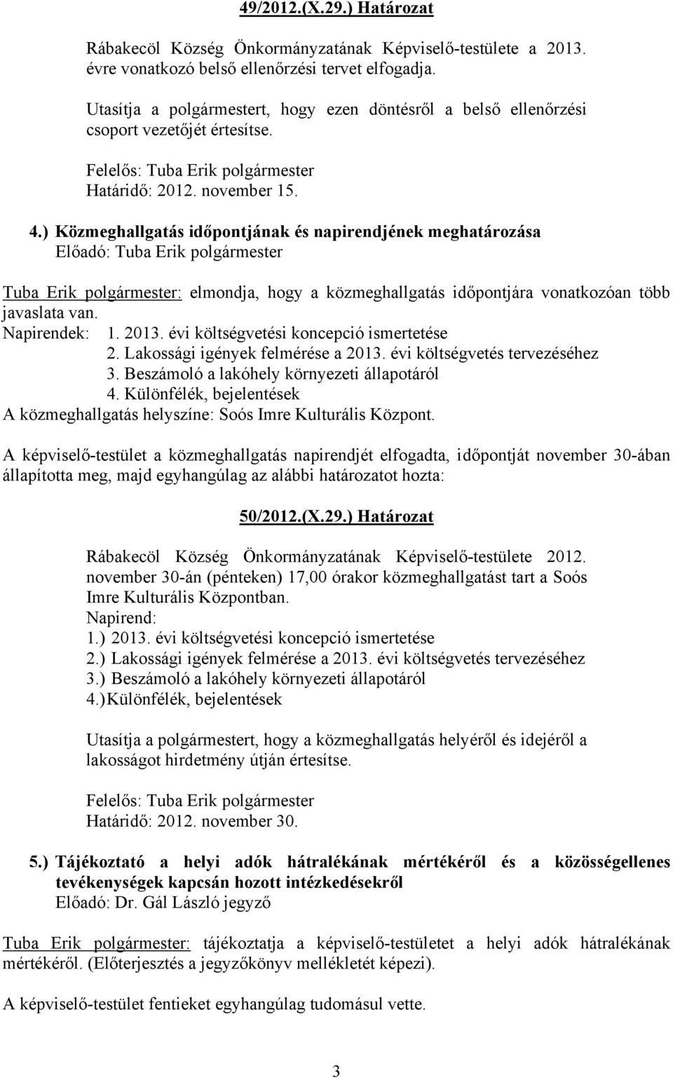 ) Közmeghallgatás időpontjának és napirendjének meghatározása Előadó: Tuba Erik polgármester Tuba Erik polgármester: elmondja, hogy a közmeghallgatás időpontjára vonatkozóan több javaslata van.