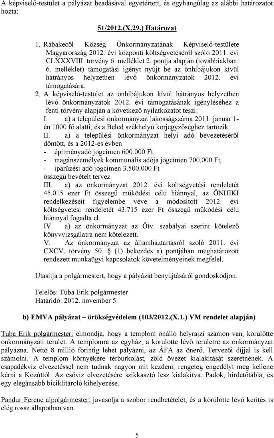 melléklet) támogatási igényt nyújt be az önhibájukon kívül hátrányos helyzetben lévő önkormányzatok 2012. évi támogatására. 2. A képviselő-testület az önhibájukon kívül hátrányos helyzetben lévő önkormányzatok 2012.