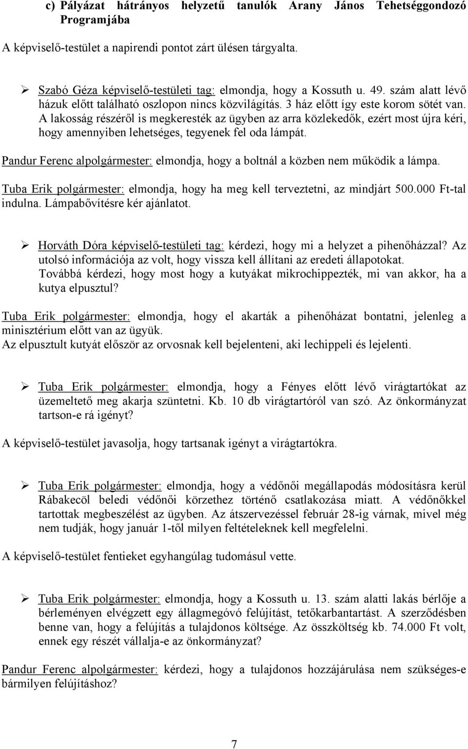 A lakosság részéről is megkeresték az ügyben az arra közlekedők, ezért most újra kéri, hogy amennyiben lehetséges, tegyenek fel oda lámpát.