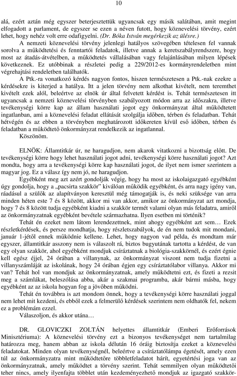 ) A nemzeti köznevelési törvény jelenlegi hatályos szövegében tételesen fel vannak sorolva a működtetési és fenntartói feladatok, illetve annak a keretszabályrendszere, hogy most az