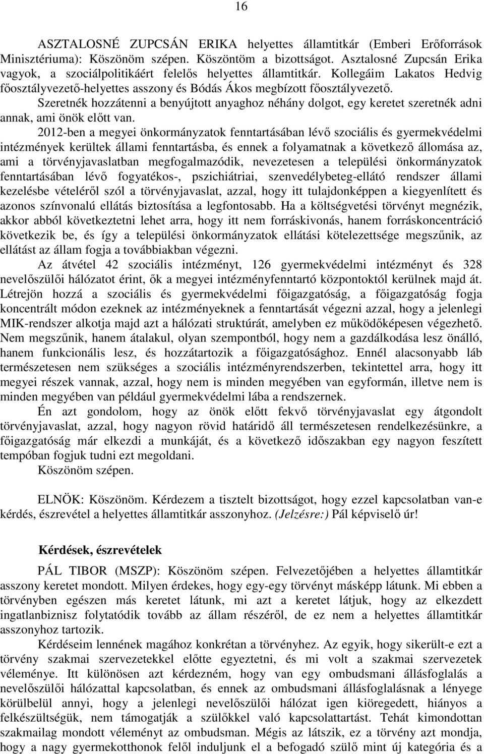 Szeretnék hozzátenni a benyújtott anyaghoz néhány dolgot, egy keretet szeretnék adni annak, ami önök előtt van.