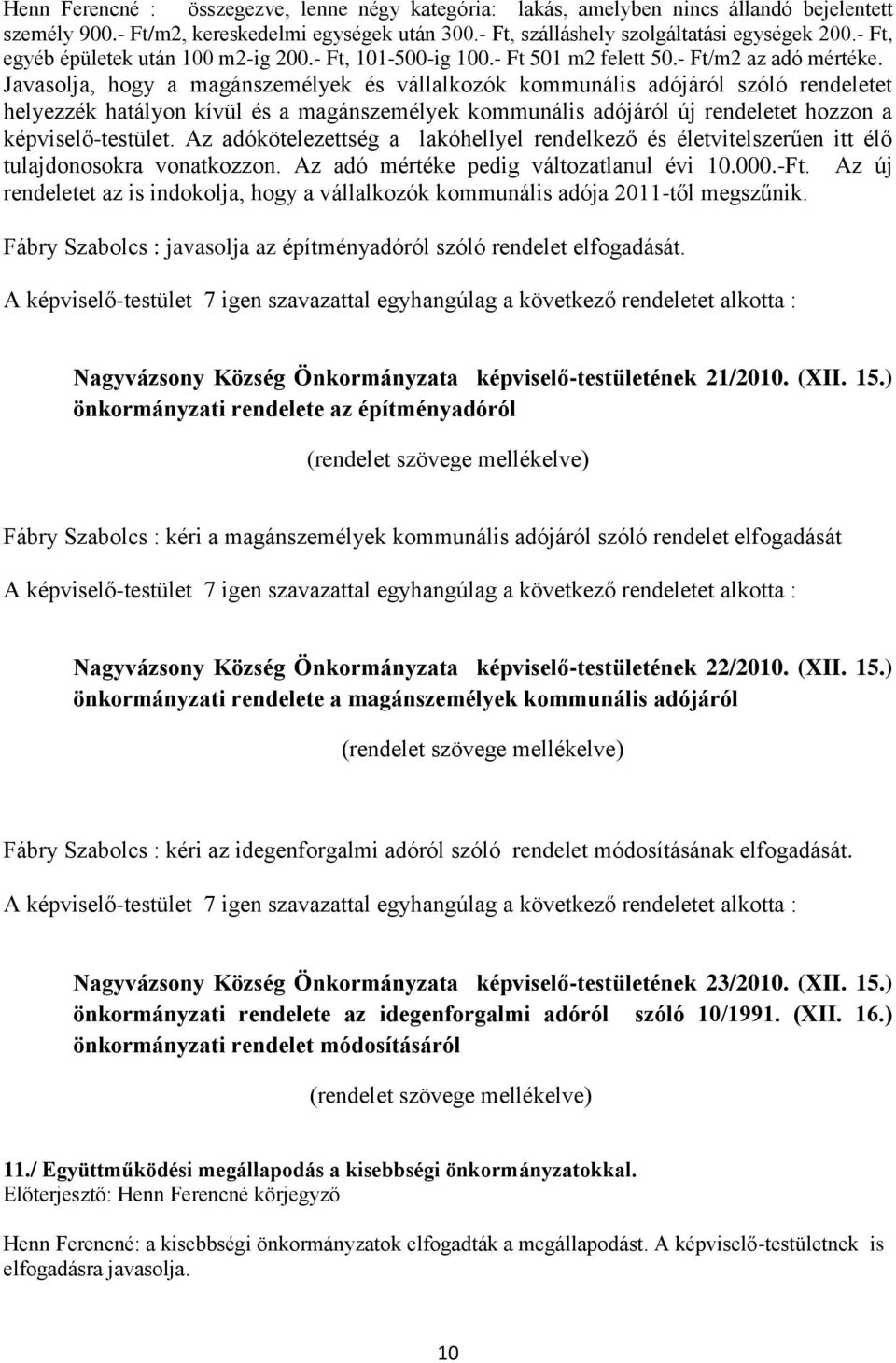 Javasolja, hogy a magánszemélyek és vállalkozók kommunális adójáról szóló rendeletet helyezzék hatályon kívül és a magánszemélyek kommunális adójáról új rendeletet hozzon a képviselő-testület.