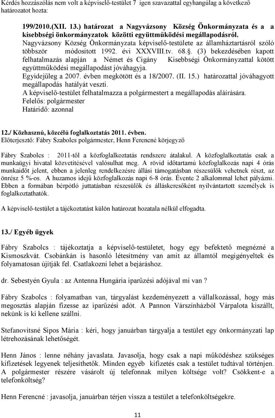 Nagyvázsony Község Önkormányzata képviselő-testülete az államháztartásról szóló többször módosított 1992. évi XXXVIII.tv. 68.