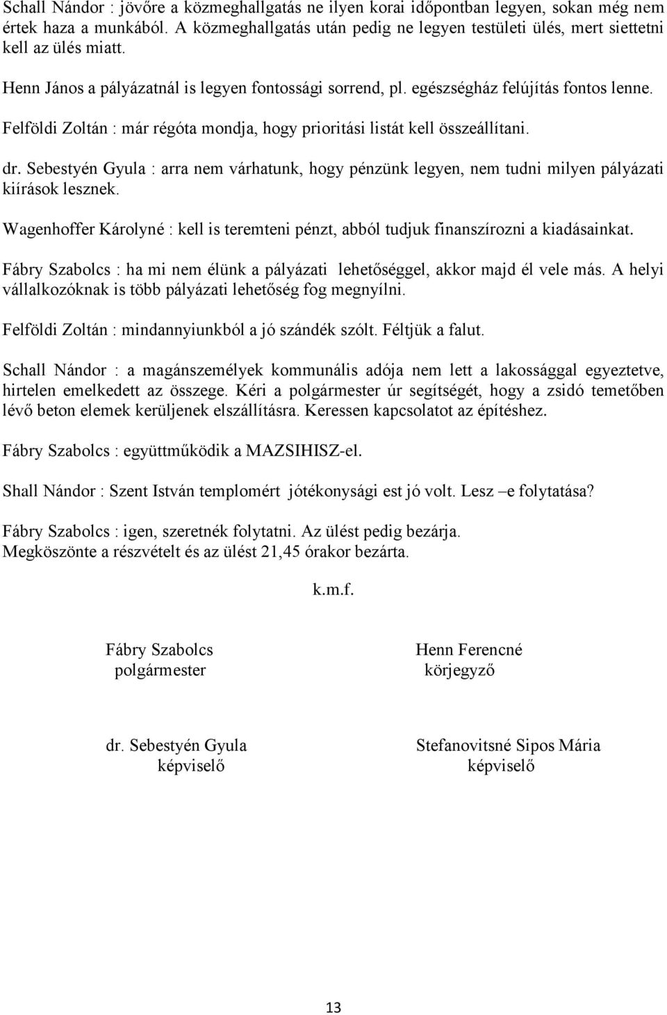 Felföldi Zoltán : már régóta mondja, hogy prioritási listát kell összeállítani. dr. Sebestyén Gyula : arra nem várhatunk, hogy pénzünk legyen, nem tudni milyen pályázati kiírások lesznek.