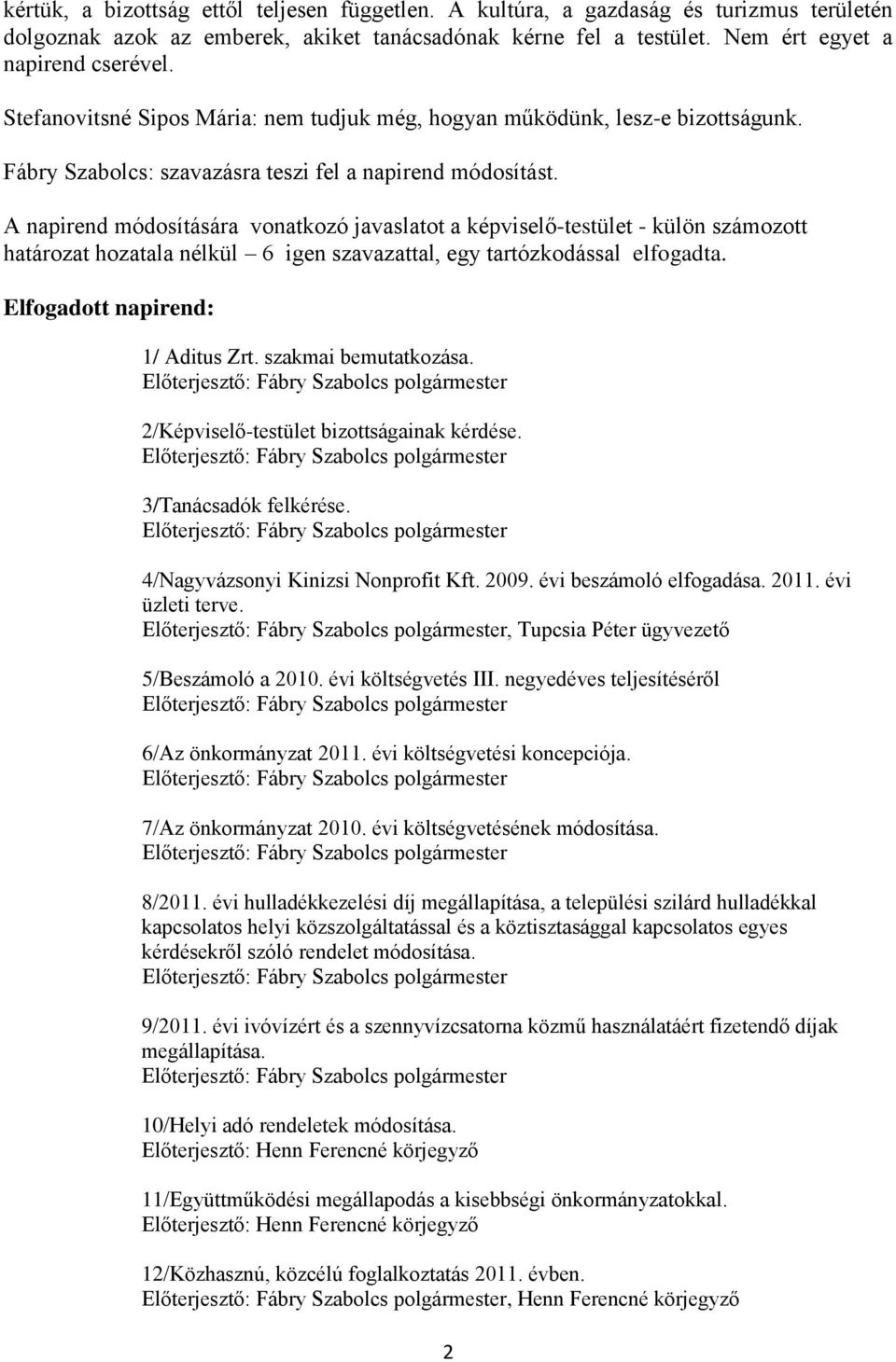 A napirend módosítására vonatkozó javaslatot a képviselő-testület - külön számozott határozat hozatala nélkül 6 igen szavazattal, egy tartózkodással elfogadta. Elfogadott napirend: 1/ Aditus Zrt.