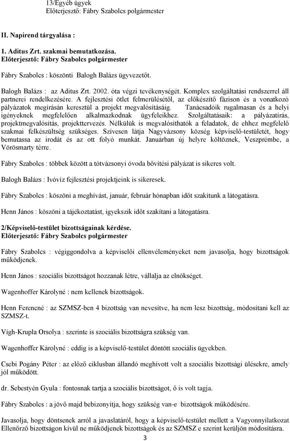 Tanácsadóik rugalmasan és a helyi igényeknek megfelelően alkalmazkodnak ügyfeleikhez. Szolgáltatásaik: a pályázatírás, projektmegvalósítás, projekttervezés.