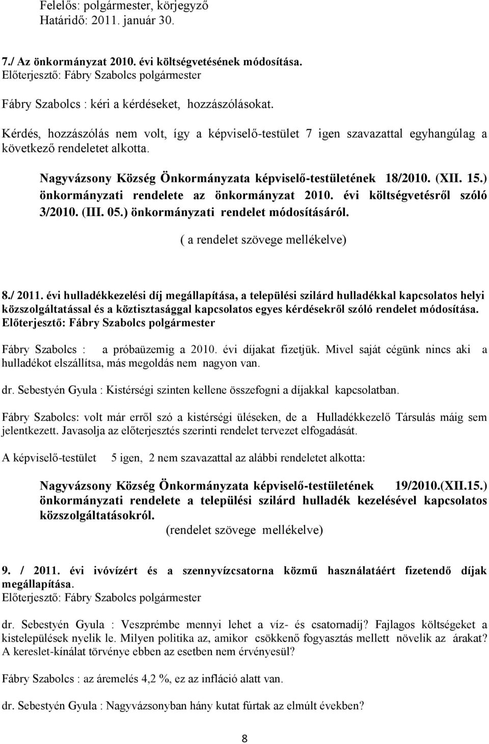 ) önkormányzati rendelete az önkormányzat 2010. évi költségvetésről szóló 3/2010. (III. 05.) önkormányzati rendelet módosításáról. ( a rendelet szövege mellékelve) 8./ 2011.