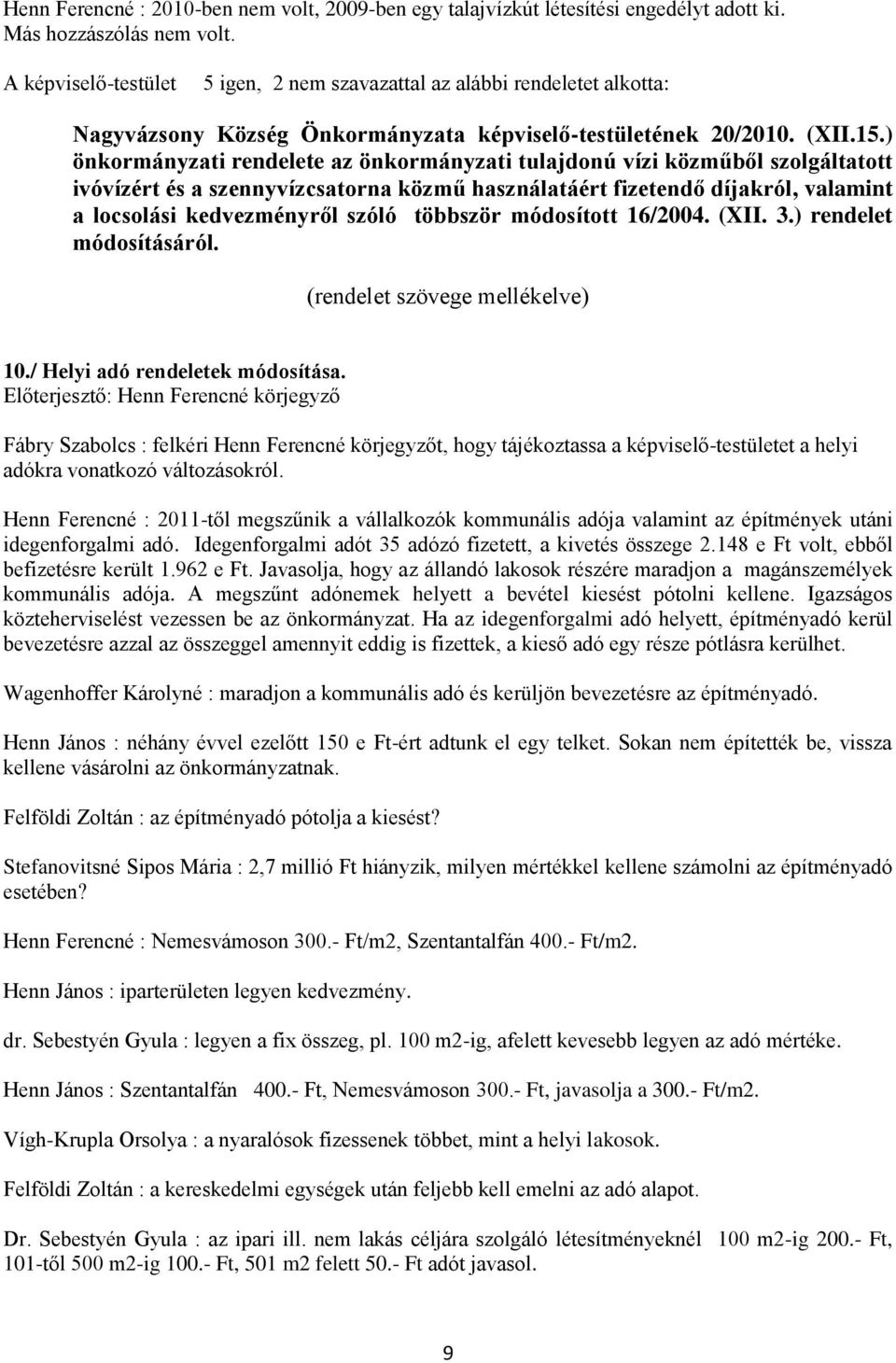 ) önkormányzati rendelete az önkormányzati tulajdonú vízi közműből szolgáltatott ivóvízért és a szennyvízcsatorna közmű használatáért fizetendő díjakról, valamint a locsolási kedvezményről szóló