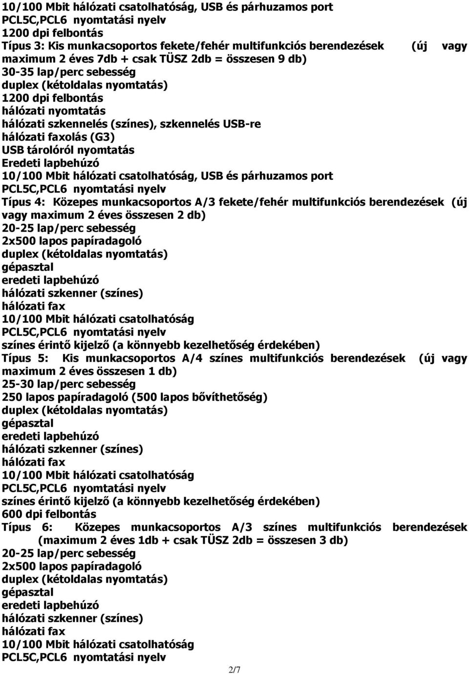 Mbit hálózati csatolhatóság, USB és párhuzamos port Típus 4: Közepes munkacsoportos A/3 fekete/fehér multifunkciós berendezések (új vagy maximum 2 éves összesen 2 db) 20-25 lap/perc sebesség 2x500