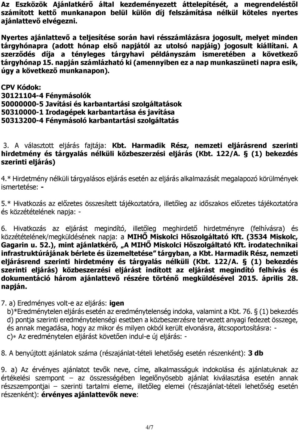 A szerződés díja a tényleges tárgyhavi példányszám ismeretében a következő tárgyhónap 15. napján számlázható ki (amennyiben ez a nap munkaszüneti napra esik, úgy a következő munkanapon).