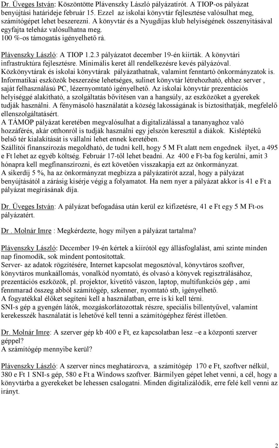 A könyvtári infrastruktúra fejlesztésre. Minimális keret áll rendelkezésre kevés pályázóval. Közkönyvtárak és iskolai könyvtárak pályázathatnak, valamint fenntartó önkormányzatok is.