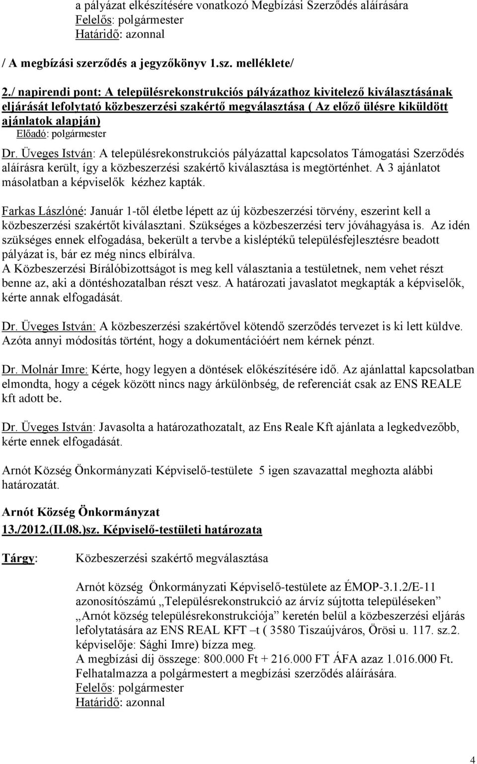 Üveges István: A településrekonstrukciós pályázattal kapcsolatos Támogatási Szerződés aláírásra került, így a közbeszerzési szakértő kiválasztása is megtörténhet.