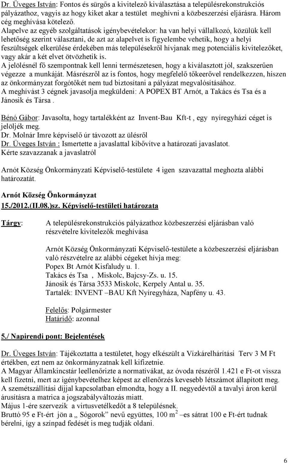 Alapelve az egyéb szolgáltatások igénybevételekor: ha van helyi vállalkozó, közülük kell lehetőség szerint választani, de azt az alapelvet is figyelembe vehetik, hogy a helyi feszültségek elkerülése