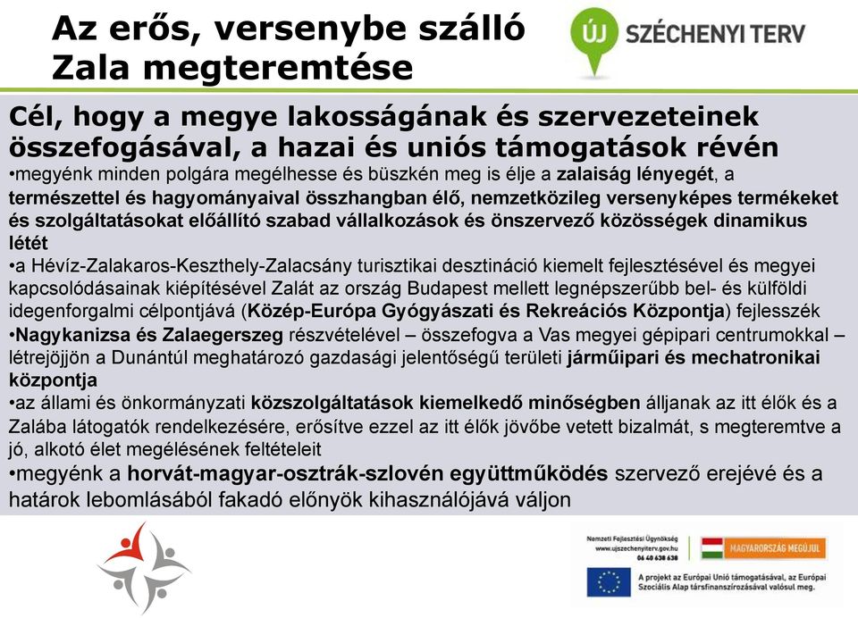 létét a Hévíz-Zalakaros-Keszthely-Zalacsány turisztikai desztináció kiemelt fejlesztésével és megyei kapcsolódásainak kiépítésével Zalát az ország Budapest mellett legnépszerűbb bel- és külföldi