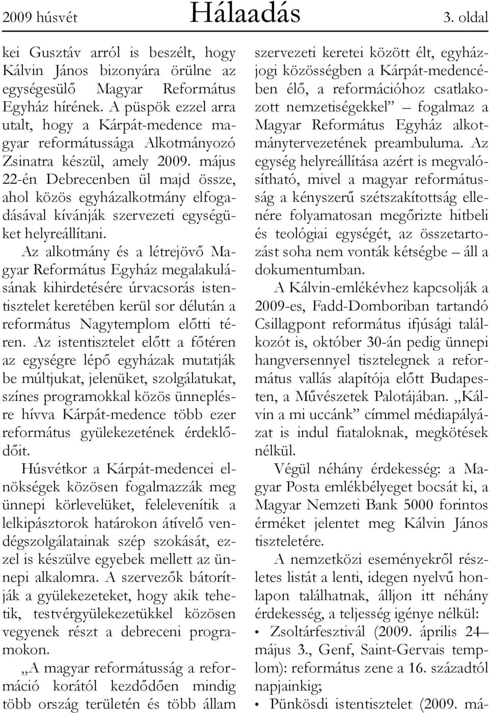 május 22-én Debrecenben ül majd össze, ahol közös egyházalkotmány elfogadásával kívánják szervezeti egységüket helyreállítani.