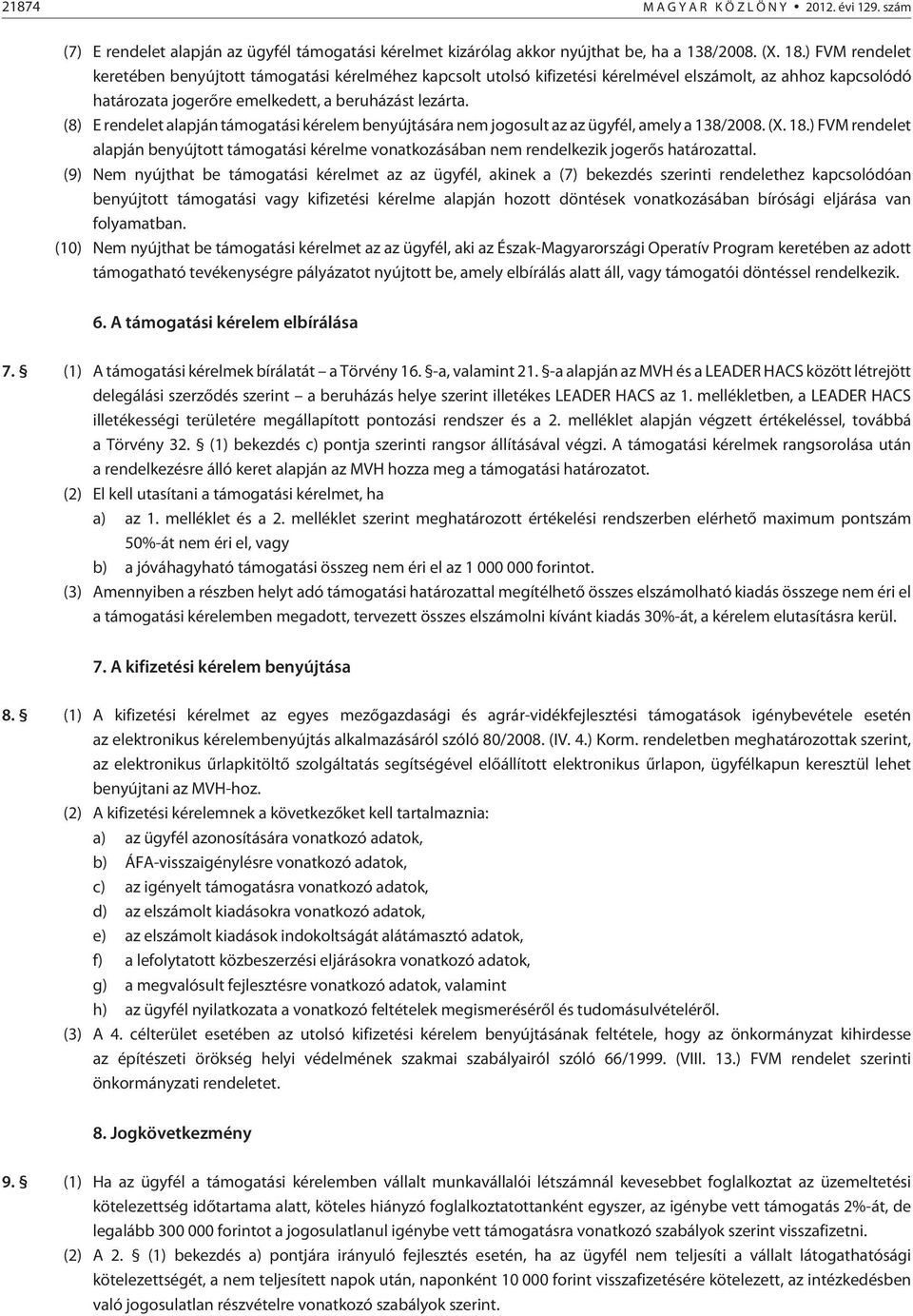 (8) E rendelet alapján támogatási kérelem benyújtására nem jogosult az az ügyfél, amely a 138/2008. (X. 18.