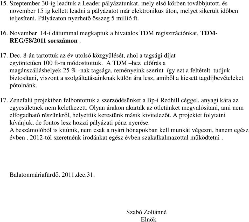 8-án tartottuk az év utolsó közgyűlését, ahol a tagsági díjat egyöntetűen 100 ft-ra módosítottuk.