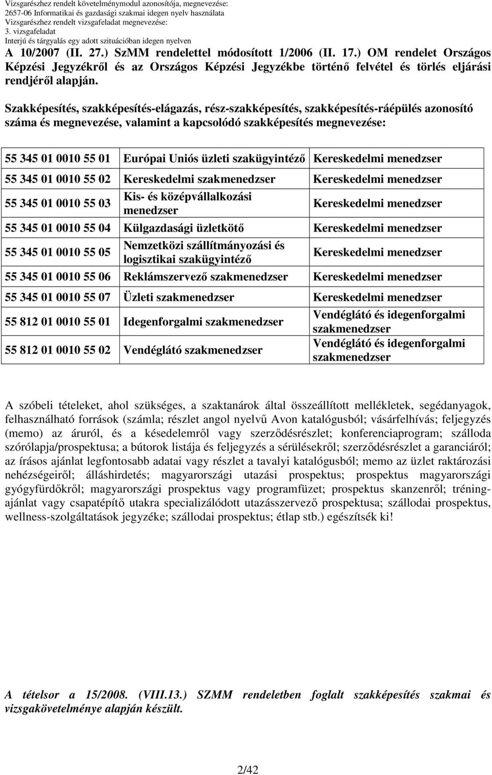 üzleti szakügyintézı Kereskedelmi menedzser 55 345 01 00 55 02 Kereskedelmi szakmenedzser Kereskedelmi menedzser 55 345 01 00 55 03 Kis- és középvállalkozási menedzser Kereskedelmi menedzser 55 345