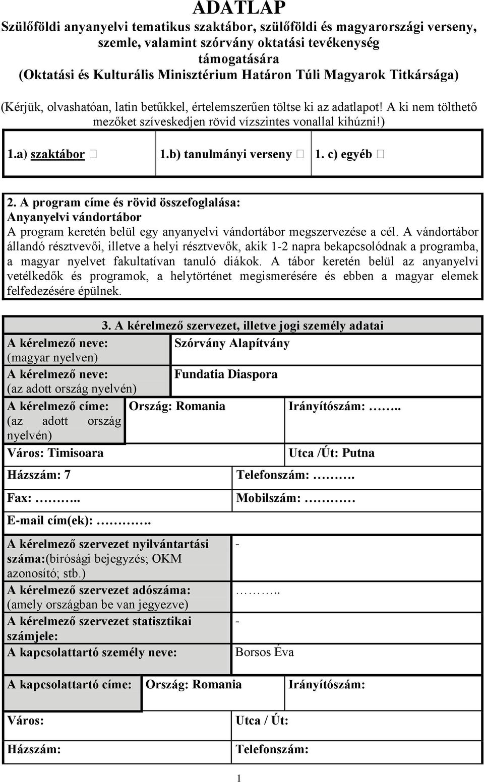 b) tanulmányi verseny 1. c) egyéb 2. A program címe és rövid összefoglalása: Anyanyelvi vándortábor A program keretén belül egy anyanyelvi vándortábor megszervezése a cél.