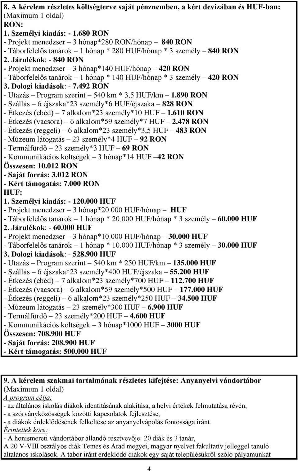 Járulékok: 840 RON Projekt menedzser 3 hónap*140 HUF/hónap 420 RON Táborfelelős tanárok 1 hónap * 140 HUF/hónap * 3 személy 420 RON 3. Dologi kiadások: 7.