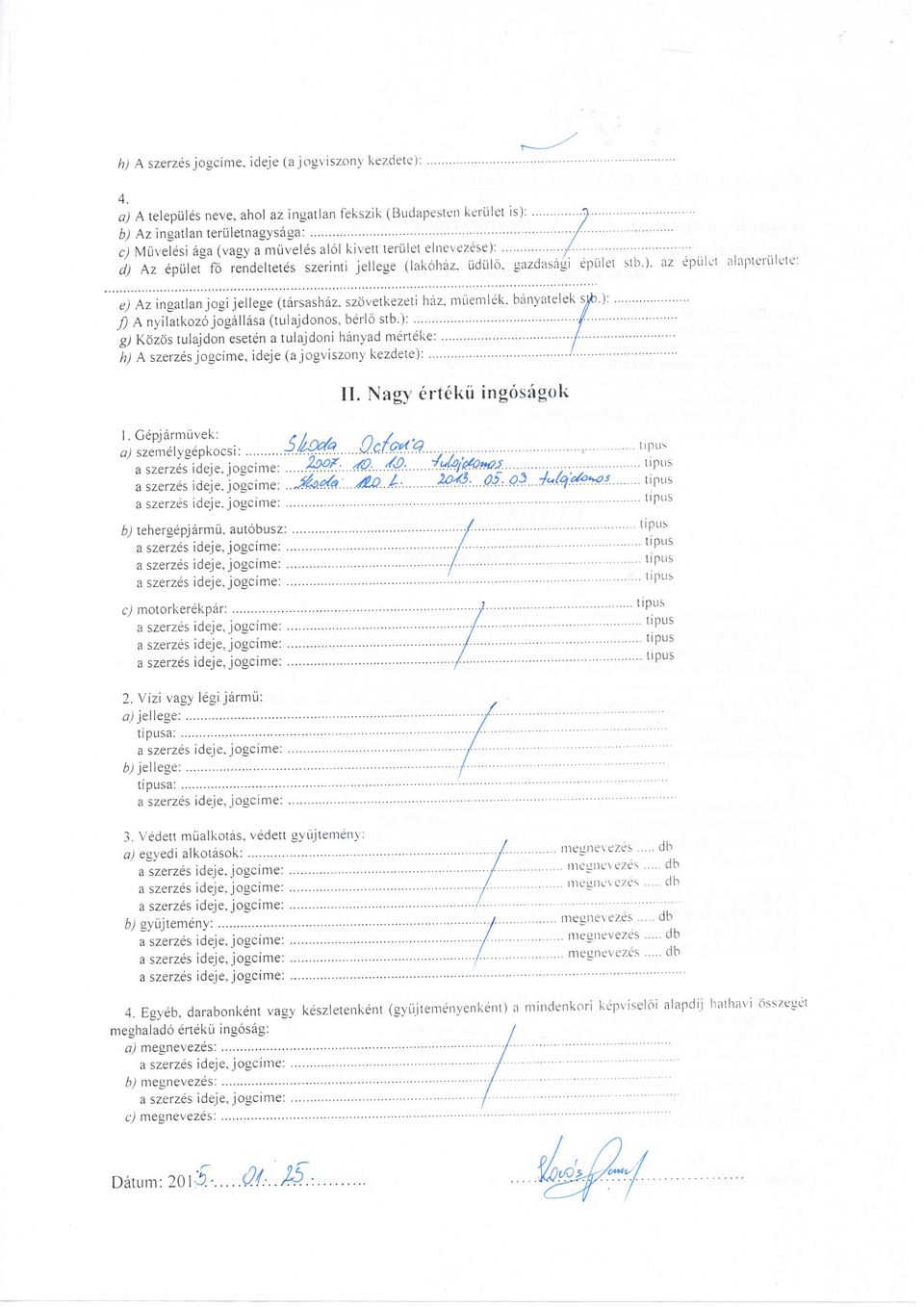 jogallasa (tuiajdonos berlo st: h) A szerzes jogcime ideje (a jogviszony kezdete): II Nagy ertekii ingosagok 1 Gepjarmiivek: CI r\» szemelygepkocsi: 7?rQfff a szerzesideje f?