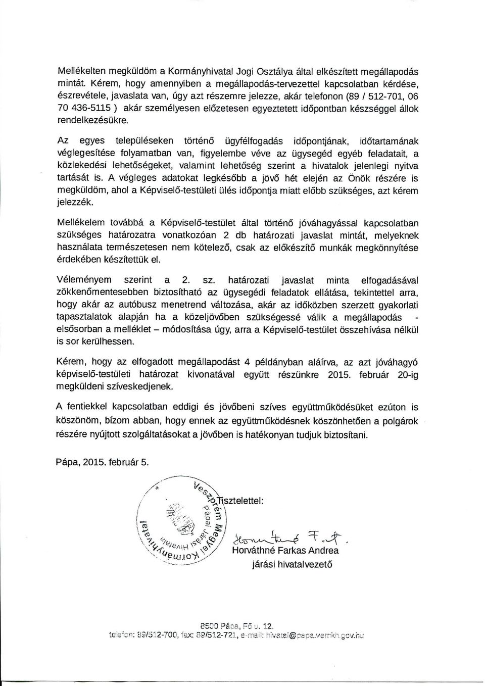 Az egyes telepuleseken torteno ugyfeifogadas idopontjanak, idotartamanak veglegesftese foiyamatban van, figyelembe veve az ugyseg d egyeb feladatait, a kozlekedesi lehetosegeket, vaiamint lehetoseg