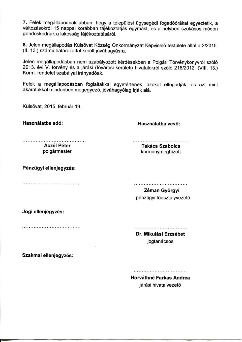 Jelen megallapodasban nem szabalyozott kerdesekben a Polgari Torvenykonyvrol szolo 2013. evi V. torveny es a jarasi (fovarosi keruleti) hivatalokrol szolo 218/2012. (VIM. 13.) Korm.