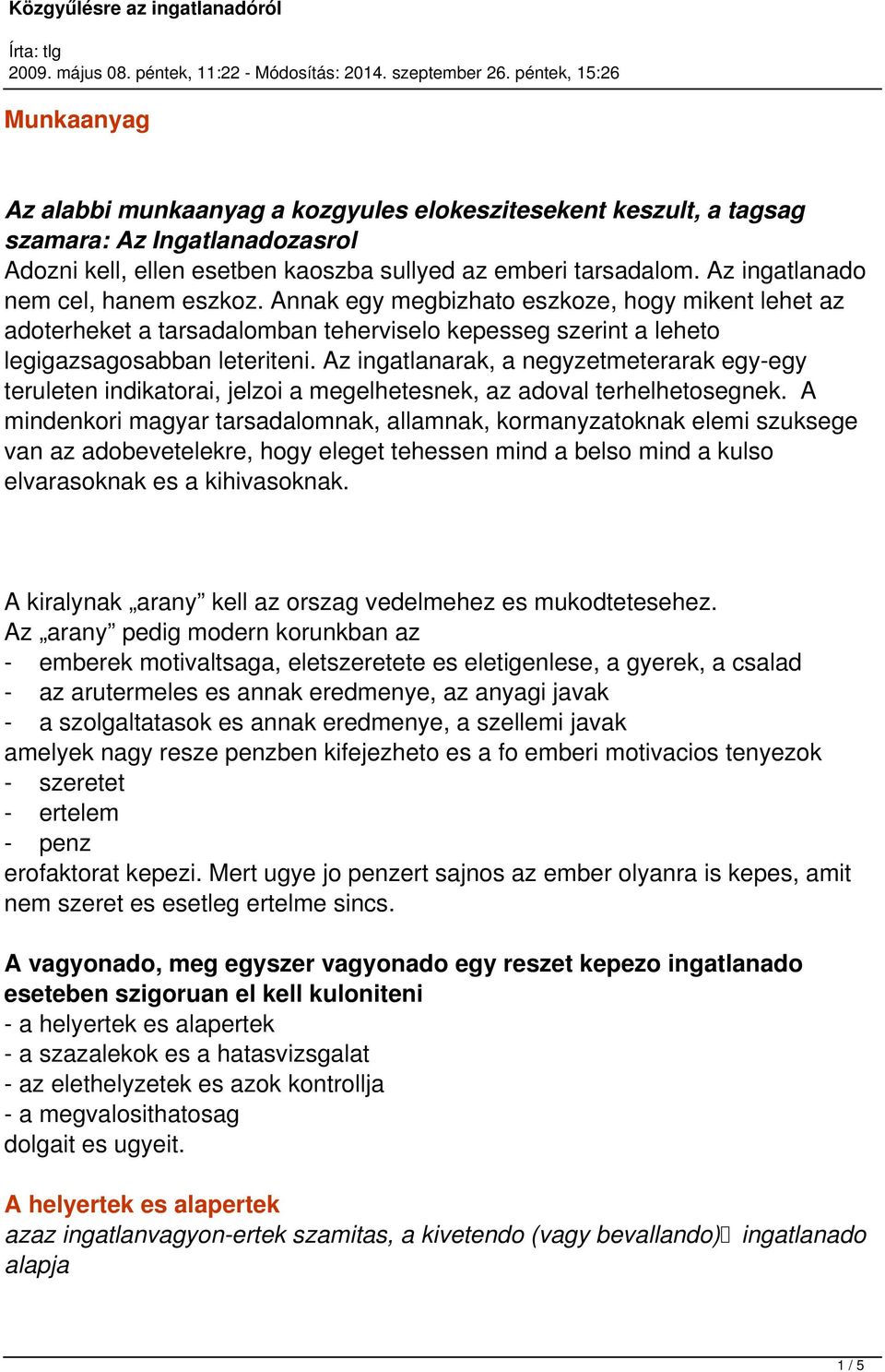 Az ingatlanarak, a negyzetmeterarak egy-egy teruleten indikatorai, jelzoi a megelhetesnek, az adoval terhelhetosegnek.