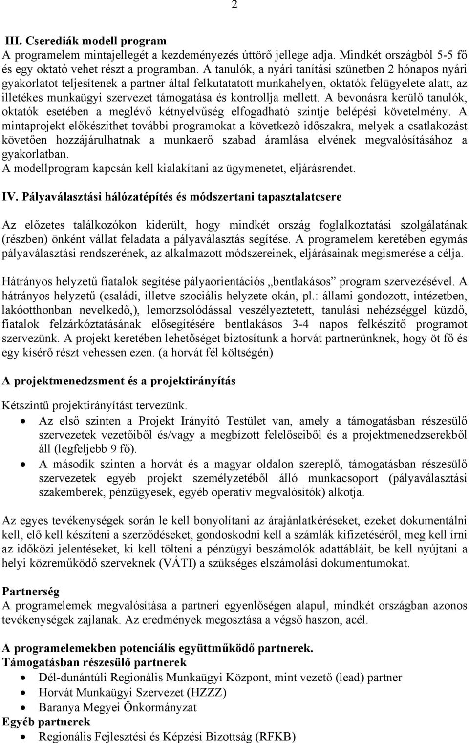 kontrollja mellett. A bevonásra kerülő tanulók, oktatók esetében a meglévő kétnyelvűség elfogadható szintje belépési követelmény.