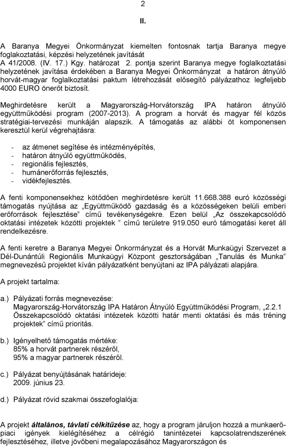 legfeljebb 4000 EURO önerőt biztosít. Meghirdetésre került a Magyarország-Horvátország IPA határon átnyúló együttműködési program (2007-2013).