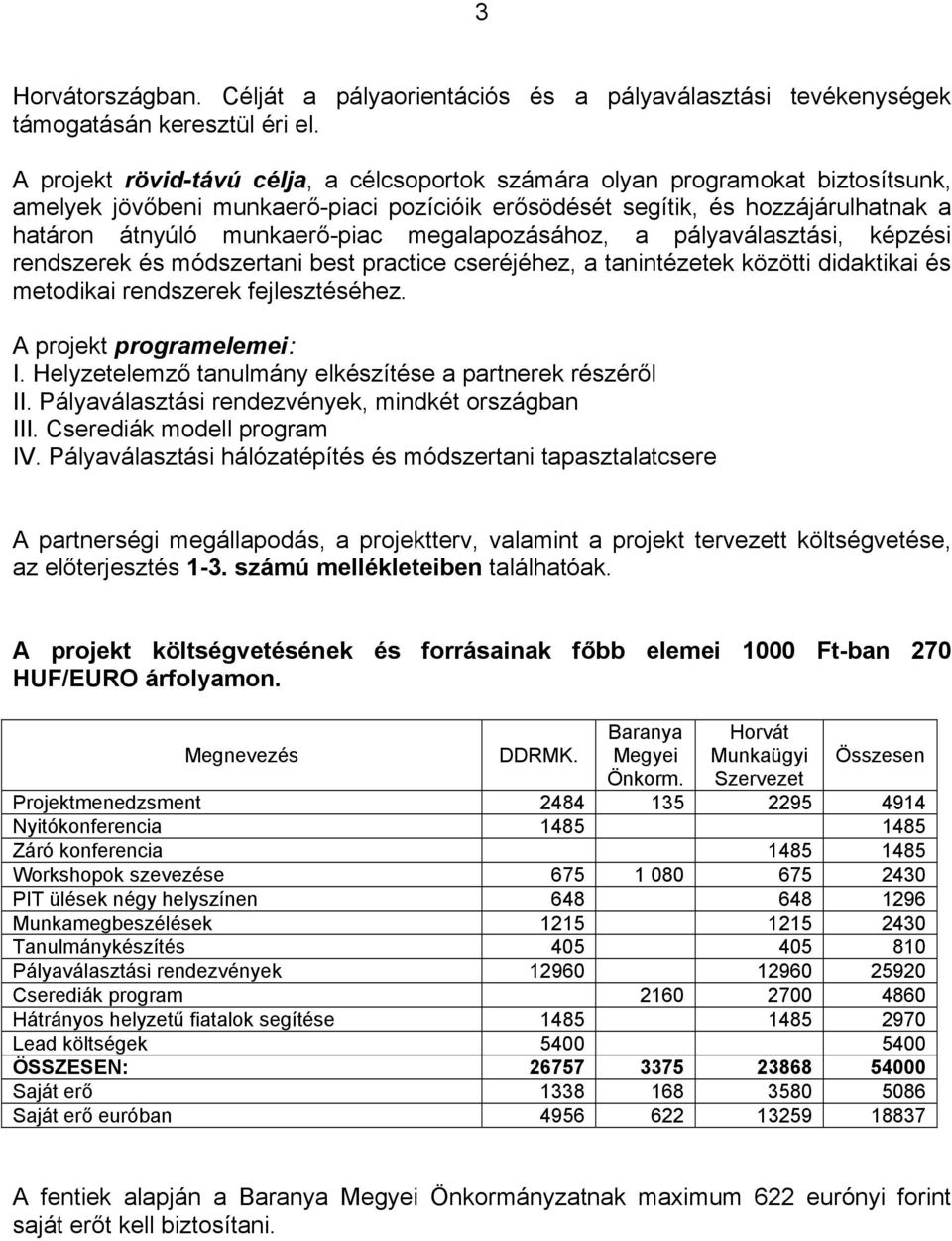 megalapozásához, a pályaválasztási, képzési rendszerek és módszertani best practice cseréjéhez, a tanintézetek közötti didaktikai és metodikai rendszerek fejlesztéséhez. A projekt programelemei: I.