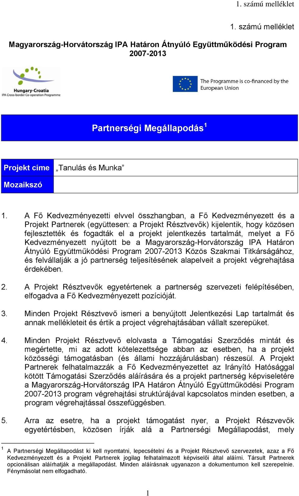 tartalmát, melyet a Fő Kedvezményezett nyújtott be a Magyarország-Horvátország IPA Határon Átnyúló Együttműködési Program 2007-2013 Közös Szakmai Titkárságához, és felvállalják a jó partnerség