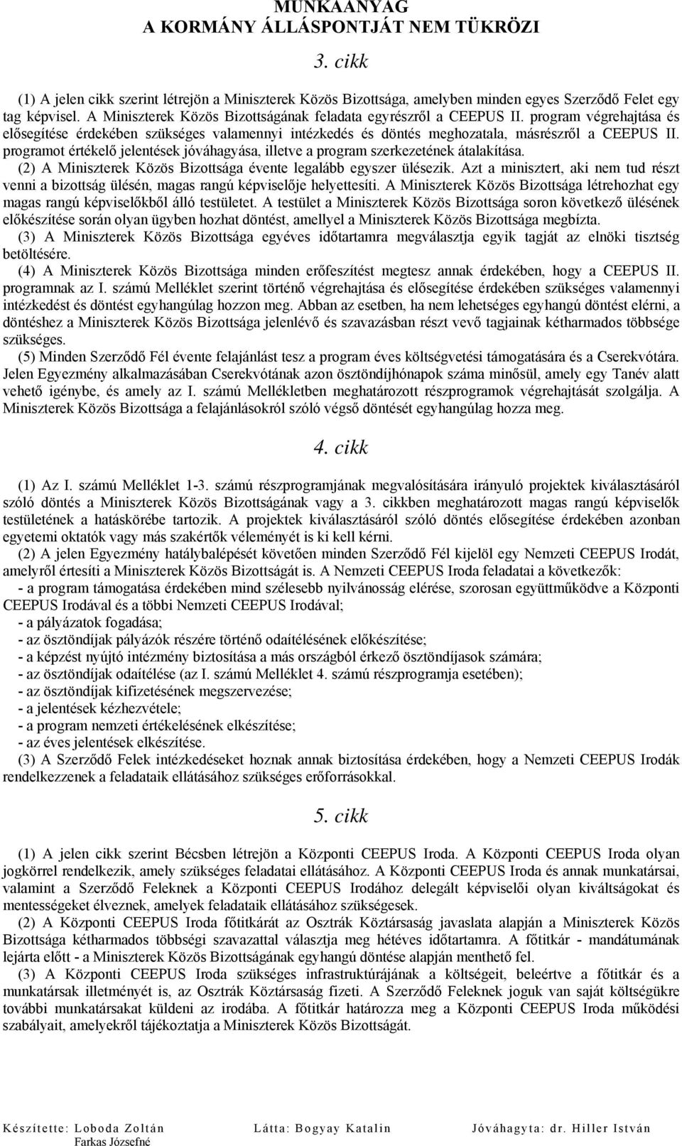 programot értékelő jelentések jóváhagyása, illetve a program szerkezetének átalakítása. (2) A Miniszterek Közös Bizottsága évente legalább egyszer ülésezik.