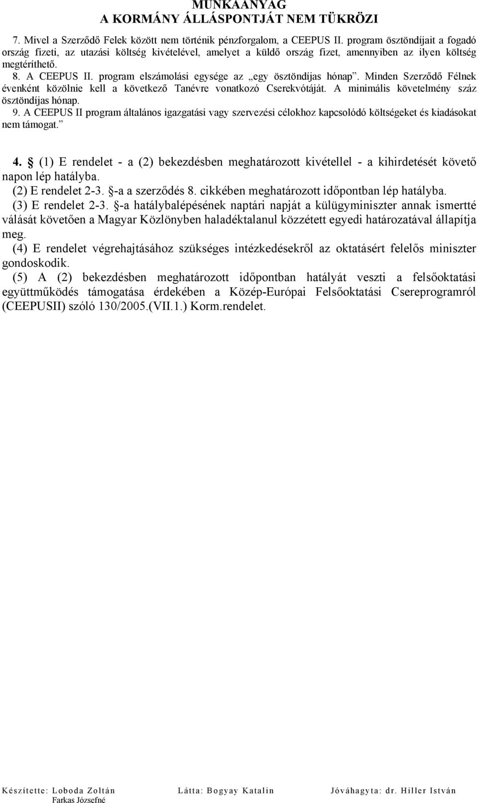 program elszámolási egysége az egy ösztöndíjas hónap. Minden Szerződő Félnek évenként közölnie kell a következő Tanévre vonatkozó Cserekvótáját. A minimális követelmény száz ösztöndíjas hónap. 9.