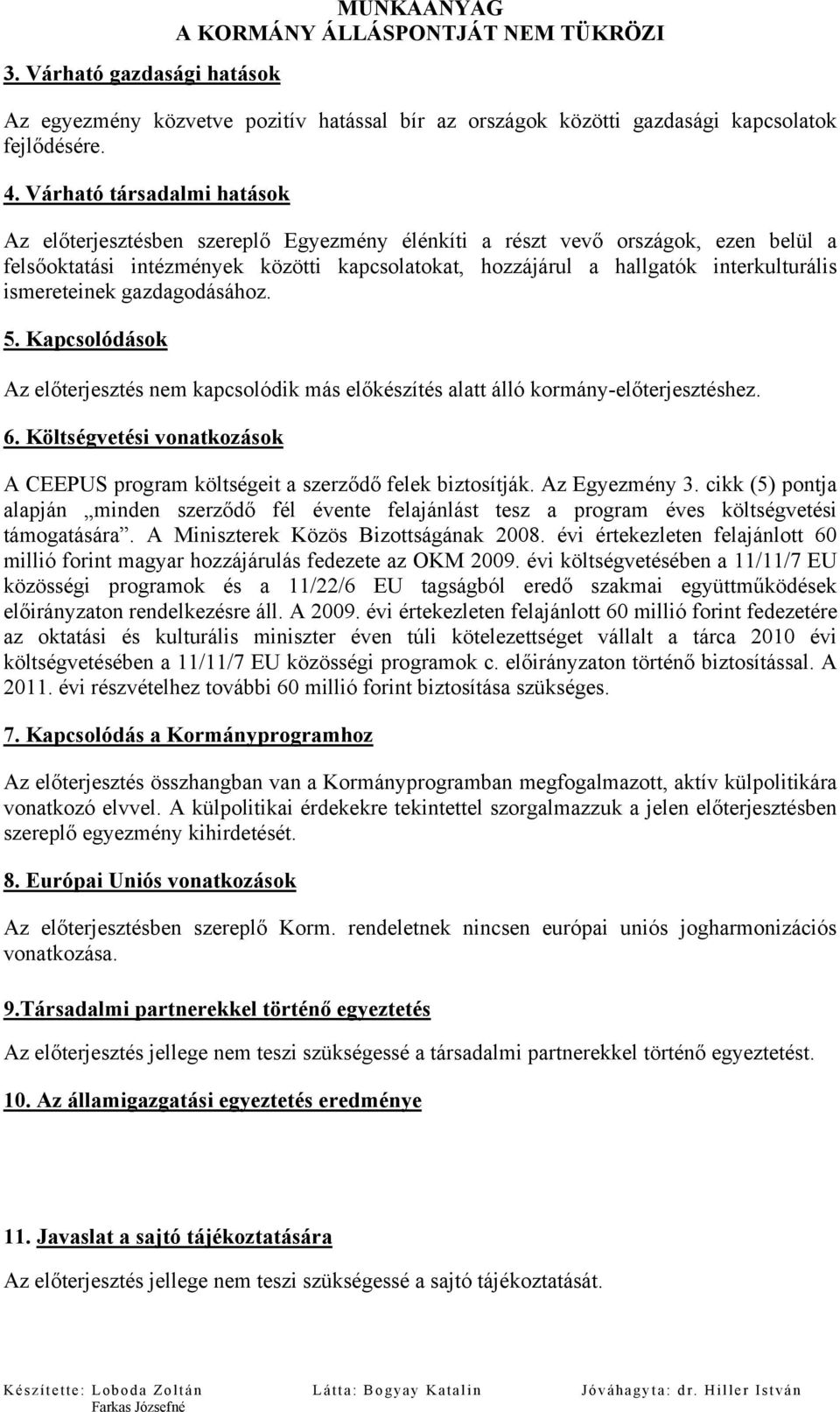 ismereteinek gazdagodásához. 5. Kapcsolódások Az előterjesztés nem kapcsolódik más előkészítés alatt álló kormány-előterjesztéshez. 6.