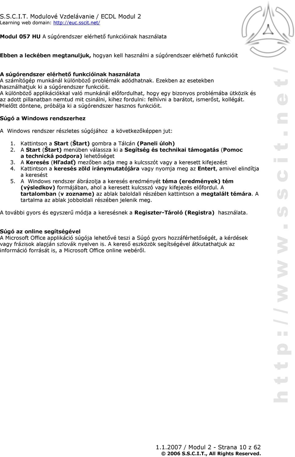 A különböző applikációkkal való munkánál előfordulhat, hogy egy bizonyos problémába ütközik és az adott pillanatban nemtud mit csinálni, kihez fordulni: felhívni a barátot, ismerőst, kollégát.