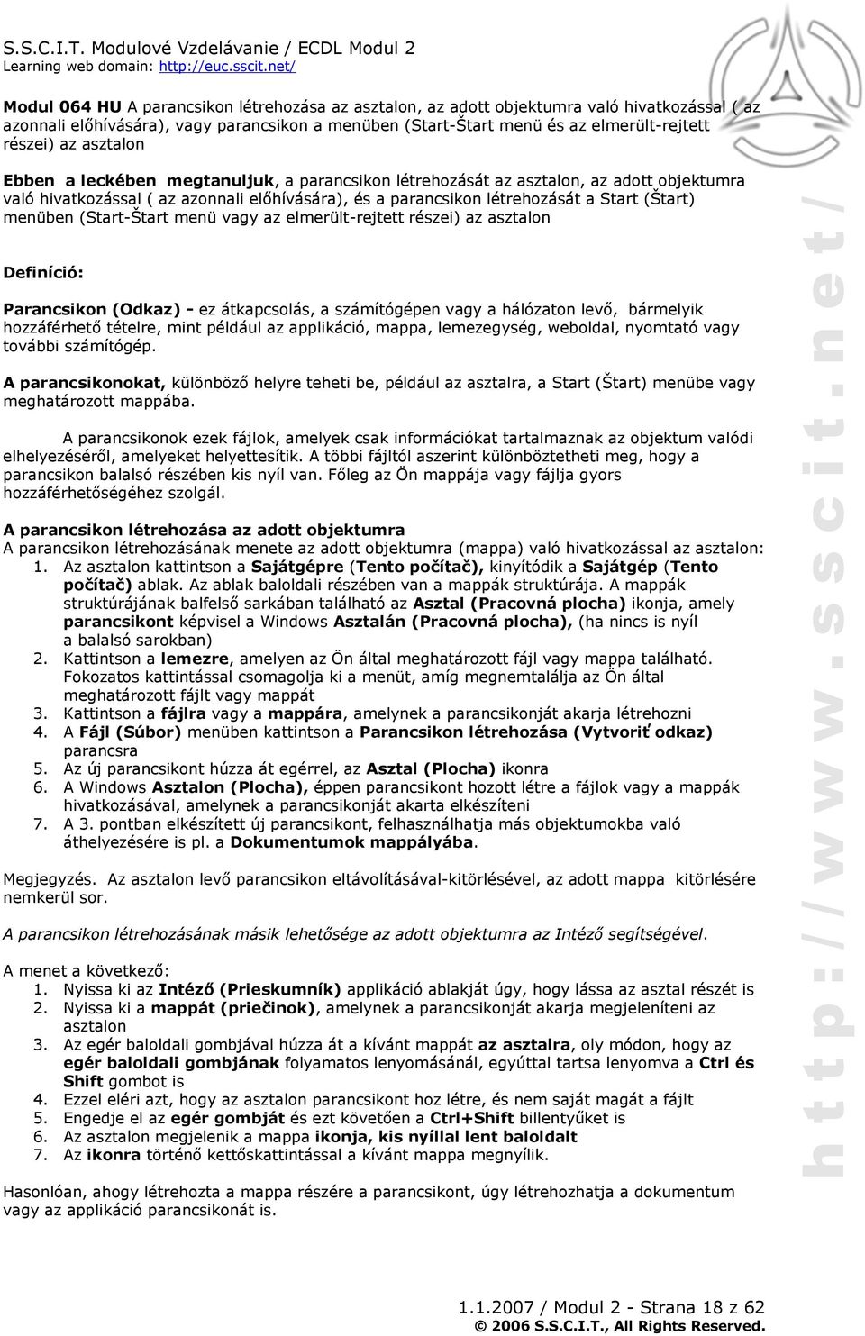 (Start-Štart menü vagy az elmerült-rejtett részei) az asztalon Definíció: Parancsikon (Odkaz) - ez átkapcsolás, a számítógépen vagy a hálózaton levő, bármelyik hozzáférhető tételre, mint például az