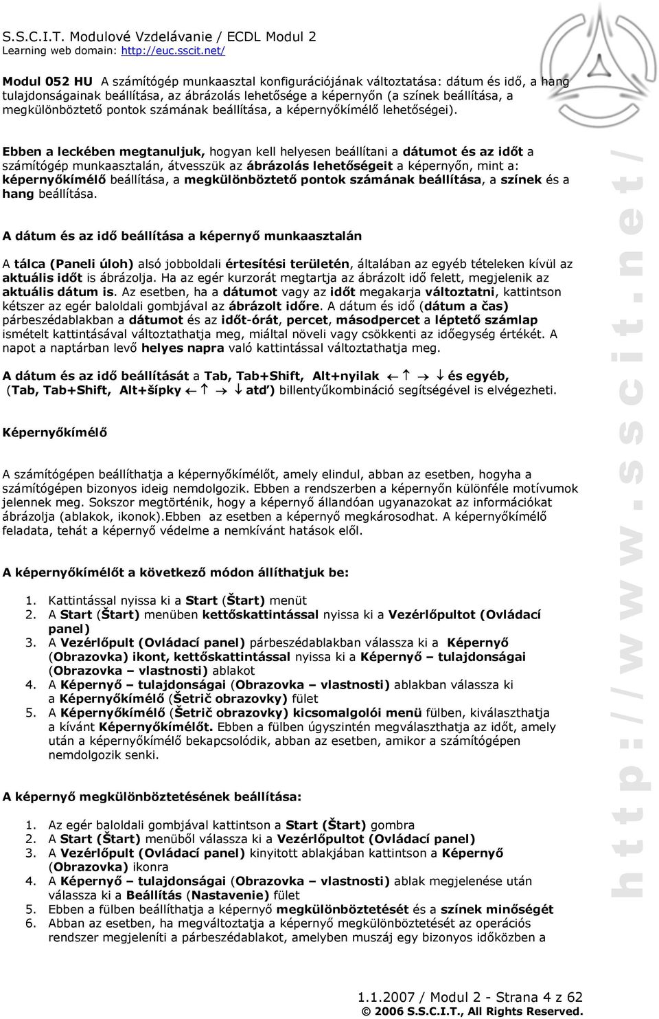 Ebben a leckében megtanuljuk, hogyan kell helyesen beállítani a dátumot és az időt a számítógép munkaasztalán, átvesszük az ábrázolás lehetőségeit a képernyőn, mint a: képernyőkímélő beállítása, a