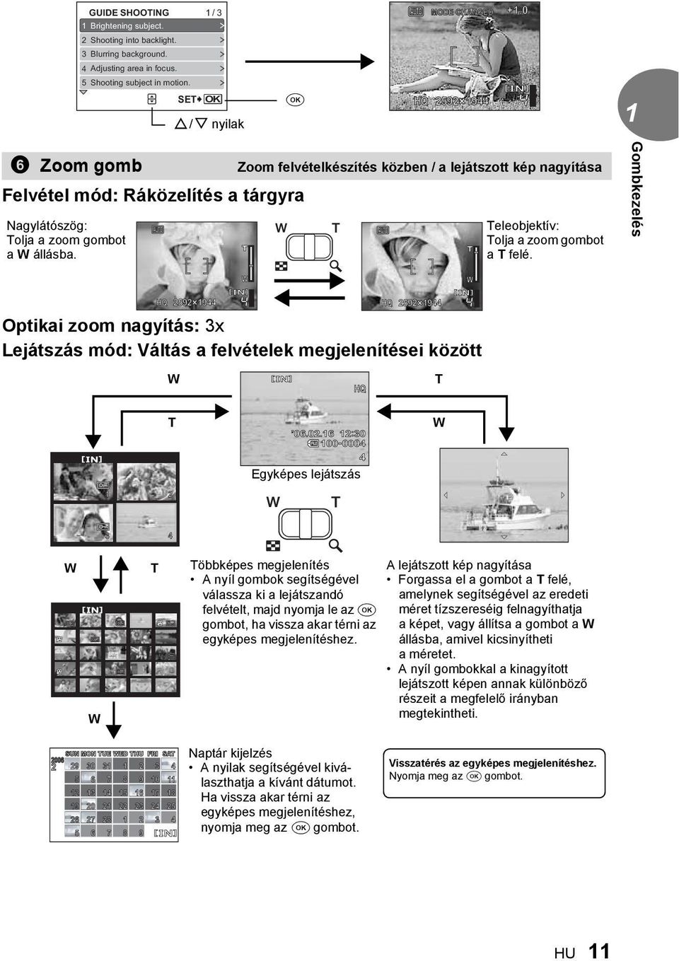 Teleobjektív: Tolja a zoom gombot a T felé. Gombkezelés HQ 2592 9 HQ 2592 9 Optikai zoom nagyítás: 3x Lejátszás mód: Váltás a felvételek megjelenítései között W HQ T T 06.02.