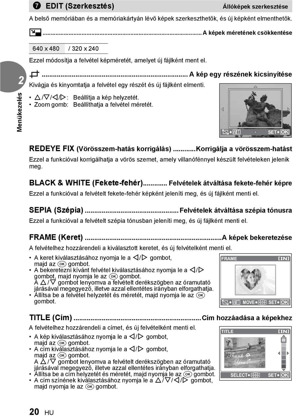 .. A kép egy részének kicsinyítése Kivágja és kinyomtatja a felvétel egy részét és új fájlként elmenti. O/N/X/Y: Zoom gomb: Beállítja a kép helyzetét. Beállíthatja a felvétel méretét.