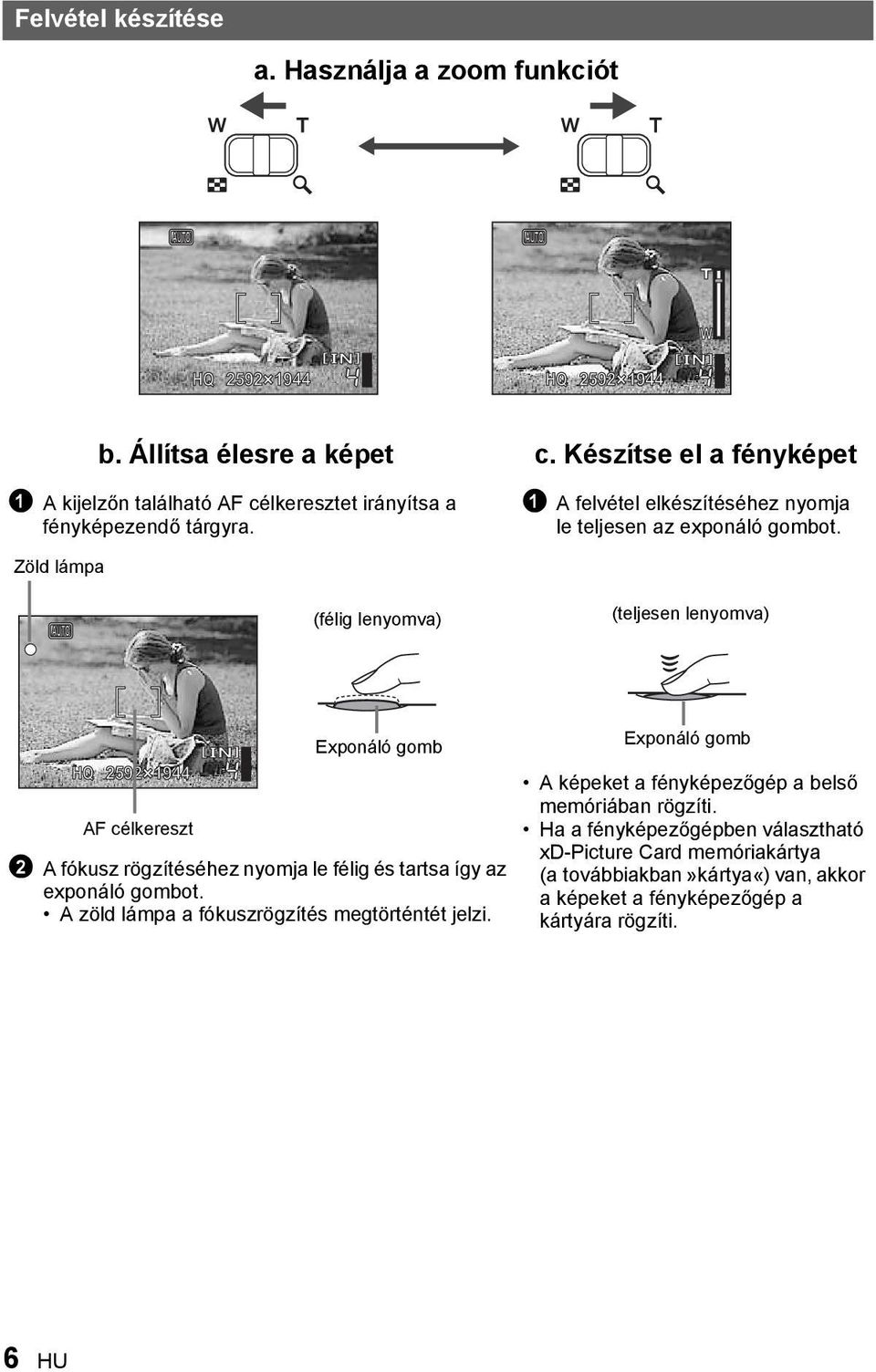 Zöld lámpa (félig lenyomva) (teljesen lenyomva) HQ 2592 9 AF célkereszt Exponáló gomb 2 A fókusz rögzítéséhez nyomja le félig és tartsa így az exponáló gombot.