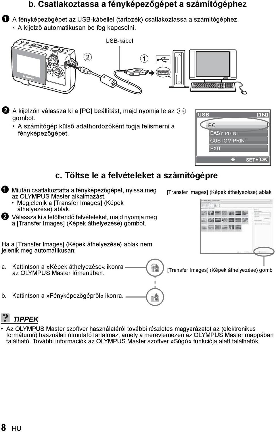 Töltse le a felvételeket a számítógépre Miután csatlakoztatta a fényképezőgépet, nyissa meg az OLYMPUS Master alkalmazást. Megjelenik a [Transfer Images] (Képek áthelyezése) ablak.